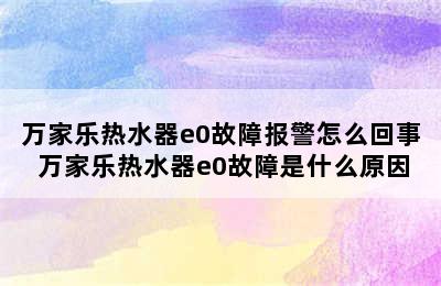 万家乐热水器e0故障报警怎么回事 万家乐热水器e0故障是什么原因